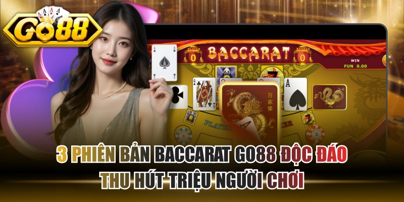 3 Phiên Bản Baccarat GO88 Độc Đáo Thu Hút Triệu Người Chơi